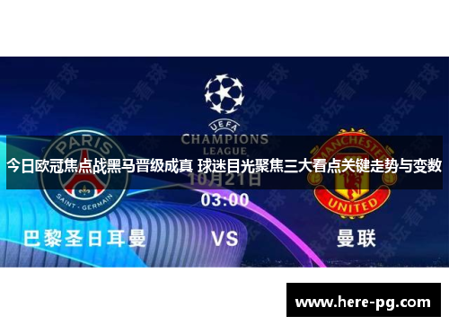 今日欧冠焦点战黑马晋级成真 球迷目光聚焦三大看点关键走势与变数