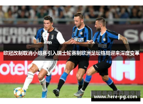 欧冠改制取消小组赛引入瑞士轮赛制欧洲足坛格局迎来深度变革
