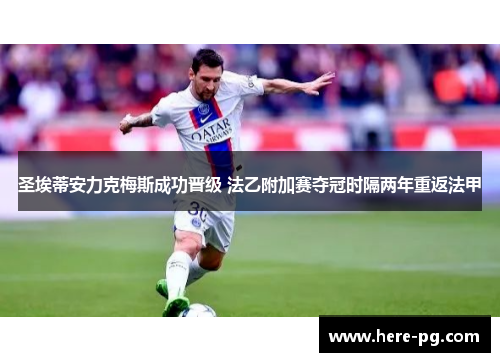 圣埃蒂安力克梅斯成功晋级 法乙附加赛夺冠时隔两年重返法甲 圣埃蒂安力克梅斯成功晋级 法乙附加赛夺冠时隔两年重返法甲