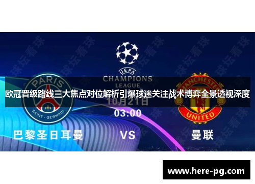 欧冠晋级路线三大焦点对位解析引爆球迷关注战术博弈全景透视深度