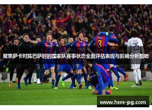 聚焦萨卡对阵巴萨时的国家队赛事状态全面评估表现与影响分析前瞻